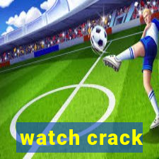 watch crack